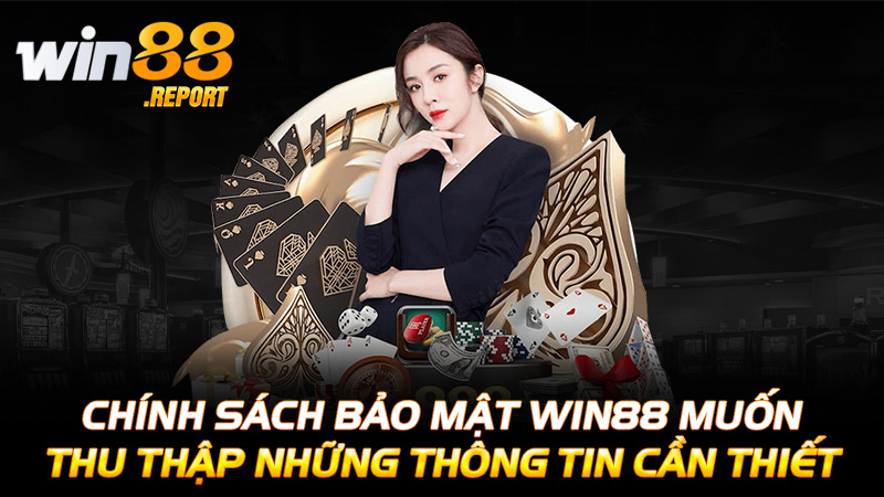 Chính sách bảo mật Win88 muốn thu thập những thông tin cần thiết