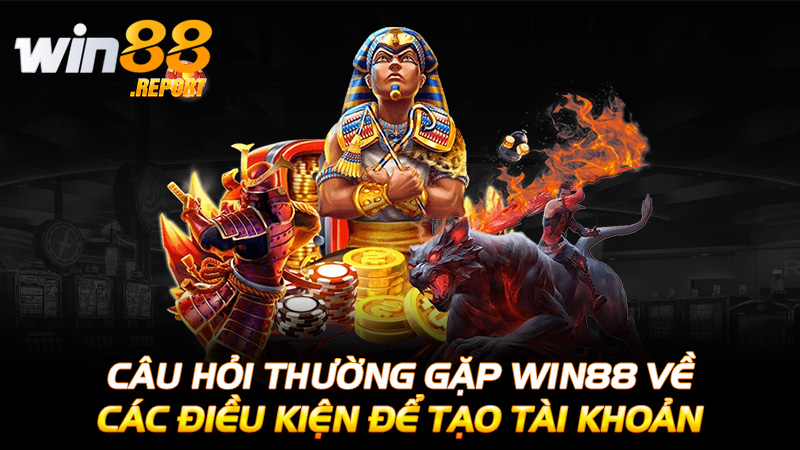 Câu hỏi thường gặp Win88 về các điều kiện để tạo tài khoản