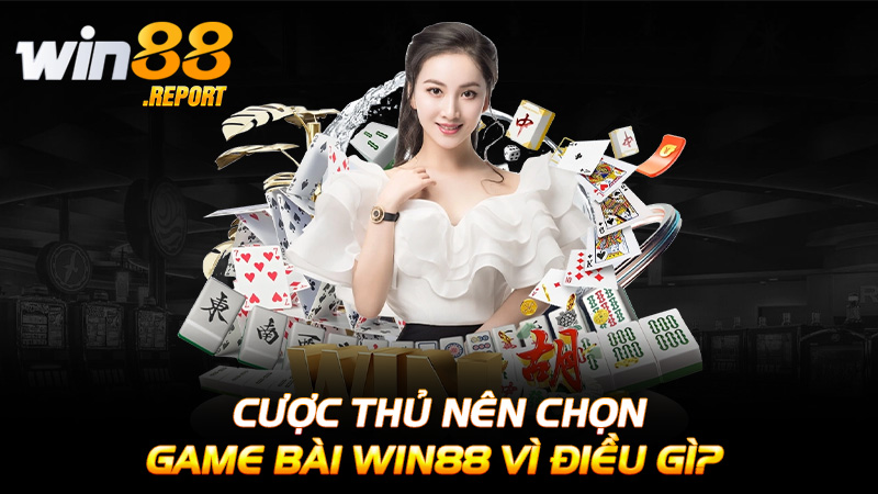 Cược thủ nên chọn game bài win88 vì điều gì?