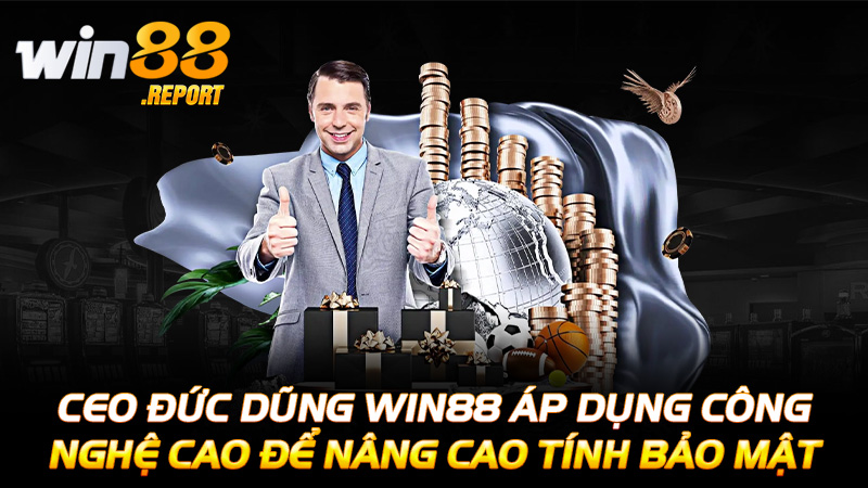 Ceo Đức Dũng Win88 áp dụng công nghệ cao để nâng cao tính bảo mật