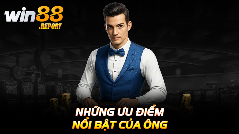Những ưu điểm nổi bật của ông