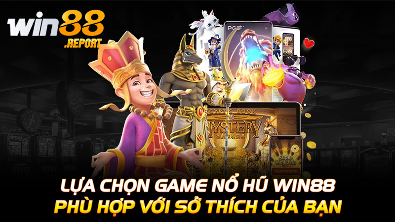 Lựa chọn game Nổ hũ Win88 phù hợp với sở thích của bạn
