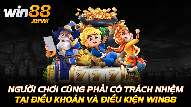 Người chơi cũng phải có trách nhiệm tại điều khoản và điều kiện Win88