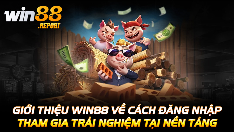 Giới thiệu Win88 về cách đăng nhập tham gia trải nghiệm tại nền tảng